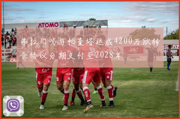 弗拉门戈与帕奎塔达成4200万欧转会协议分期支付至2028年