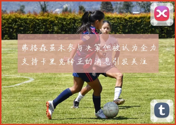 弗格森虽未参与决策但被认为全力支持卡里克转正的消息引发关注