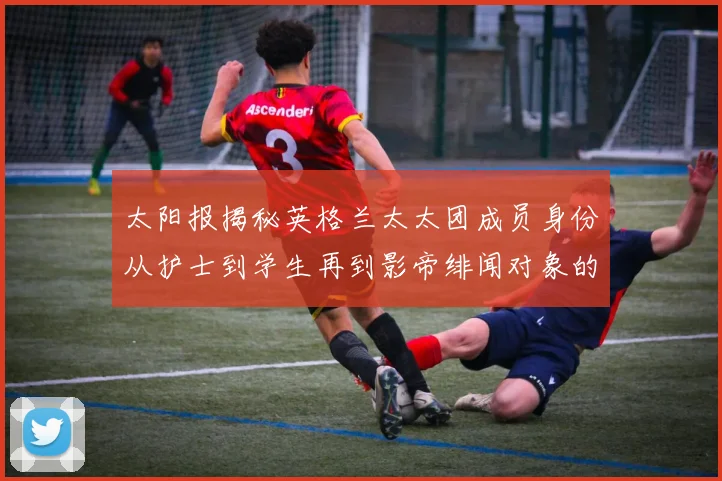 太阳报揭秘英格兰太太团成员身份从护士到学生再到影帝绯闻对象的多样性
