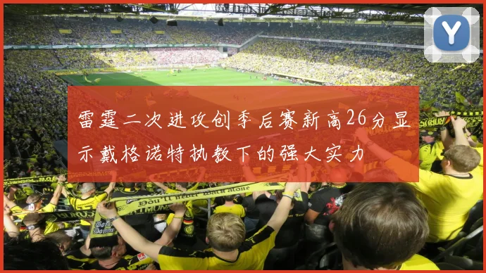 雷霆二次进攻创季后赛新高26分显示戴格诺特执教下的强大实力